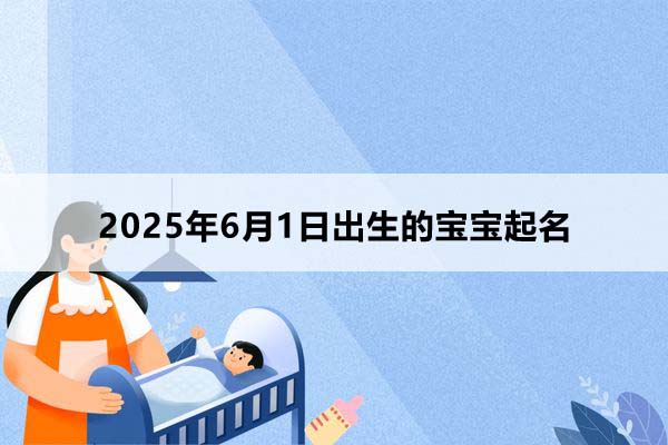 2025年6月1日出生的寶寶按八字起名，五行缺什么？