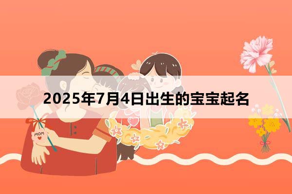 2025年7月4日出生的寶寶按八字起名，五行缺什么