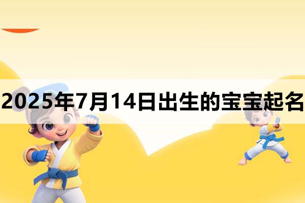 2025年7月14日出生的寶寶取什么名好，五行缺什么