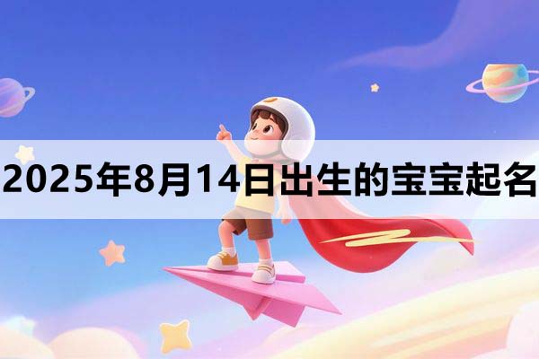 2025年8月14日出生的寶寶取什么名好，五行缺什么