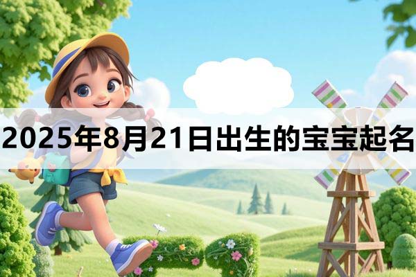 2025年8月21日出生的寶寶取什么名好，五行缺什么
