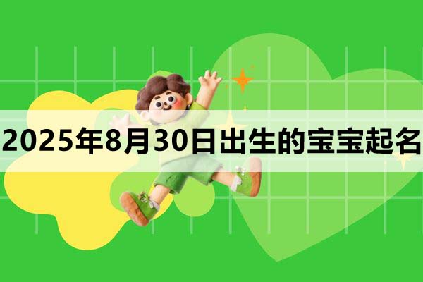 2025年8月30日出生的寶寶取什么名好，五行缺什么