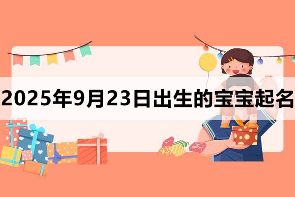 2025年9月23日出生的孩子叫什么名字好？