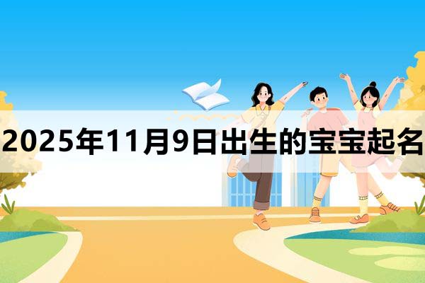 2025年11月9日出生的孩子叫什么名字好？