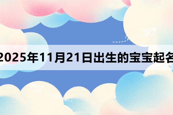 2025年11月21日出生的孩子叫什么名字好